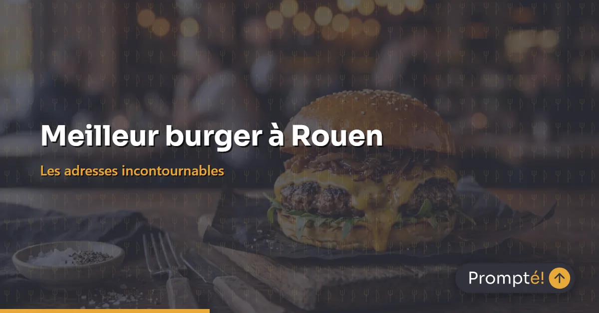 Meilleur burger a Rouen : smash burgers et adresses incontournables selon les donnees de visibilite IA Prompte!